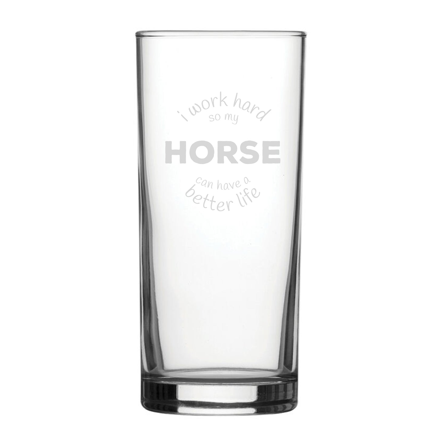 I Work Hard So My Horse Can Have A Better Life - Engraved Novelty Hiball Glass Image 1