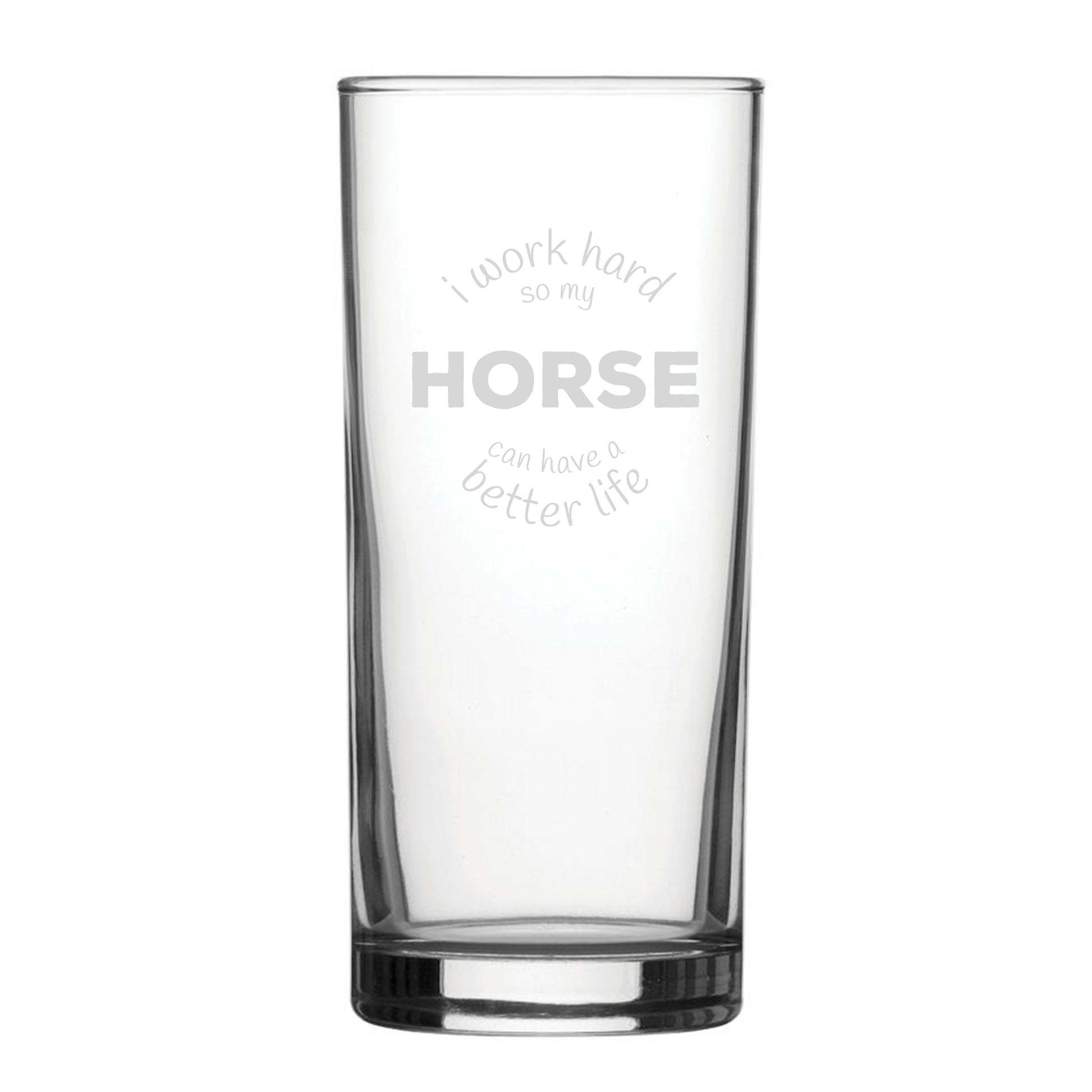 I Work Hard So My Horse Can Have A Better Life - Engraved Novelty Hiball Glass Image 2